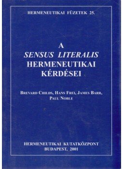 Childs, Brevard, Frei, Hans, Barr, James, Noble, Paul - A sensus literalis hermeneutikai kérdései Childs, Brevard, Frei, Hans, Barr, James, Noble, Paul - A sensus literalis hermeneutikai kérdései, Budapest 2001 antikvár könyv