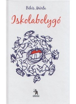 Békés Mária - iskolabolygó (Dedikált) Békés Mária - iskolabolygó (Dedikált), Budapest 2011 antikvár könyv