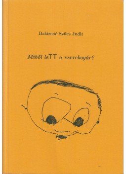 Balázsné Szűcs Judit - Miből leTT a cserebogár? Balázsné Szűcs Judit - Miből leTT a cserebogár?, Budapest 2001 antikvár könyv