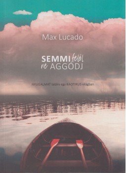 Max Lucado - Semmi felől ne aggódj, Budapest 2019 antikvár könyv