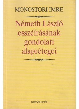 Monostori Imre - Németh László esszéírásának gondolati alaprétegei Monostori Imre - Németh László esszéírásának gondolati alaprétegei, Budapest 2005 antikvár könyv