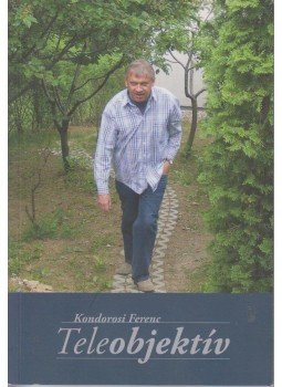 Kondorosi Ferenc - Teleobjektív Kondorosi Ferenc - Teleobjektív, 2009 antikvár könyv