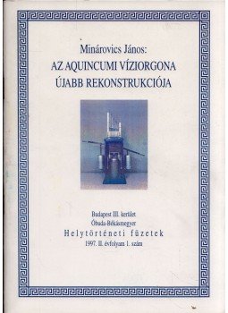 Minárovics János - Az aquincumi víziorgona újabb rekonstrukciója, Budapest 1997 antikvár könyv