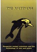Marx György (szerk.) - The Martians: Hungarian Émigré Scientists and the Technologies of Piece and War 1919-1989