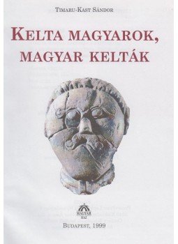 Timaru-Kast Sándor - Kelta magyarok, magyar kelták Timaru-Kast Sándor - Kelta magyarok, magyar kelták, Budapest 1999 antikvár könyv