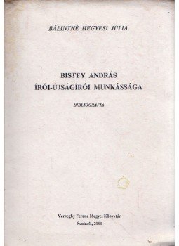 Bálintné Hegyesi Júlia - Bistey András írói-újságírói munkássága (dedikált), Szolnok 2000 antikvár könyv