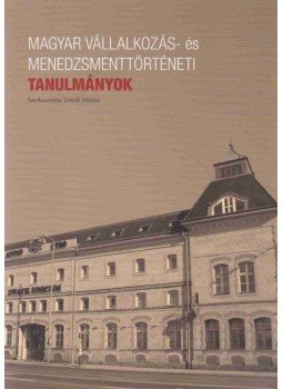 Dobák Miklós - Magyar vállalkozás- és menedzsmenttörténeti tanulmányok, Budapest 2015 antikvár könyv