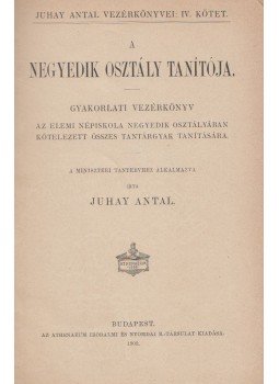 Juhay Antal - A negyedik osztály tanítója, Budapest 1903 antikvár könyv