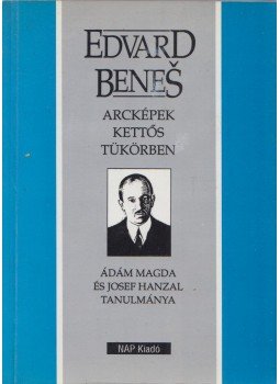 Ádám Magda, Josef Hanzal - Edvard Benes - Arcképek kettős tükörben (Dedikált) Ádám Magda, Josef Hanzal - Edvard Benes - Arcképek kettős tükörben (Dedikált), Dunaszerdahely 1996 antikvár könyv