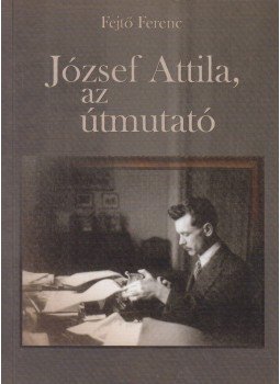 Fejtő Ferenc, Valachi Anna - József Attila, az útmutató (dedikált) Fejtő Ferenc, Valachi Anna - József Attila, az útmutató (dedikált), 2005 antikvár könyv