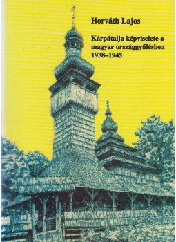 Horváth Lajos - Kárpátalja képviselete a magyar országgyűlésben 1938-1945 (dedikált), Budapest 2002 antikvár könyv