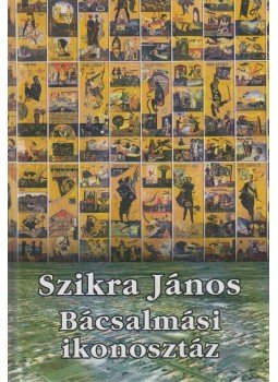Szikra János - Bácsalmási ikonosztáz (dedikált),  2012 antikvár könyv