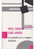 Oross Dániel,Szabó Andrea - A ​politika és a magyar fiatalok (dedikált)