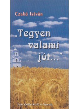 Czakó István - "Tegyen valami jót..." Czakó István - "Tegyen valami jót...", 0 antikvár könyv