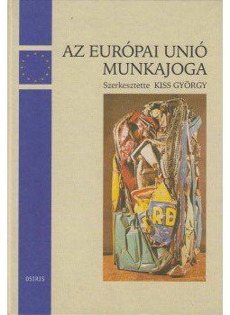 Kiss György (szerk.) - Az Európai Unió munkajoga és a magyar munkajog a jogközelítés folyamatában, Budapest 2003 antikvár könyv