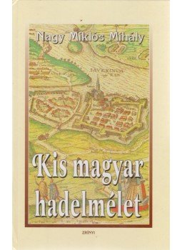 Nagy Miklós Mihály - Kis magyar hadelmélet Nagy Miklós Mihály - Kis magyar hadelmélet, Budapest 2006 antikvár könyv