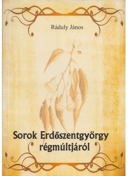 Ráduly János - Sorok Erdőszentgyörgy régmúltjáról (Dedikált), Marosvásárhely 2015 antikvár könyv
