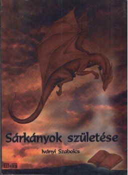 Iványi Szabolcs - Sárkányok születése Iványi Szabolcs - Sárkányok születése, Szeged 2006 antikvár könyv