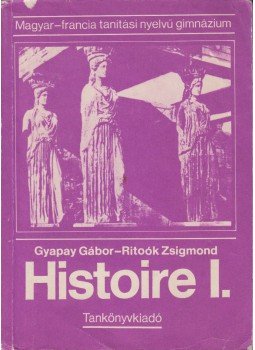 Gyapay Gábor, Ritoók Zsigmond - Histoire I. Gyapay Gábor, Ritoók Zsigmond - Histoire I., Budapest 1988 antikvár könyv