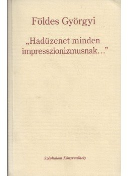 Földes Györgyi - "Hadüzenet minden impresszionizmusnak...", Budapest 2006 antikvár könyv