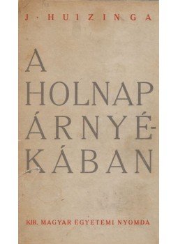 Johan Huizinga - A holnap árnyékában Johan Huizinga - A holnap árnyékában, Budapest 1938 antikvár könyv