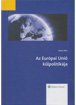 Balázs Péter - Az Európai Unió külpolitikája (Dedikált), Budapest 2016 antikvár könyv