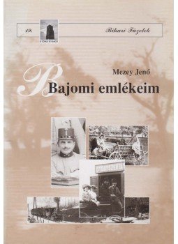 Mezey Jenő, Gombos Ferenc (szerk.), Kocsis Csaba (szerk.) - Bajomi emlékeim Mezey Jenő, Gombos Ferenc (szerk.), Kocsis Csaba (szerk.) - Bajomi emlékeim, Berettyóújfalu 2003 antikvár könyv