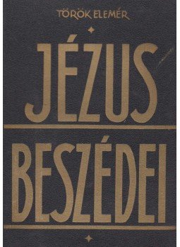 Török Elemér - Jézus beszédei Török Elemér - Jézus beszédei, Budapest 1930 antikvár könyv