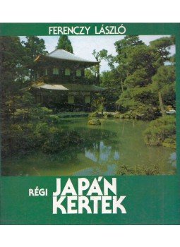 Ferenczy László - Régi japán kertek Ferenczy László - Régi japán kertek, Budapest 1992 antikvár könyv