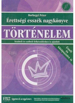 Borhegyi Péter - Érettségi esszék nagykönyve: Történelem Borhegyi Péter - Érettségi esszék nagykönyve: Történelem, Budapest 2007 antikvár könyv