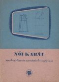 Nagy Péterné,Illés Margit,Heisler Józsefné - Női kabát szerkesztése és vágástechnológiája ruházati műszaki káderképző iskolák részére