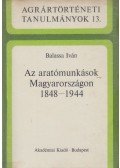 Balassa Iván - Az aratómunkások Magyarországon 1848-1944