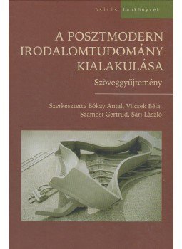 Bókay Antal, Vilcsek Béla, Szamosi Gertrud, Sári László - A posztmodern irodalomtudomány kialakulása Bókay Antal, Vilcsek Béla, Szamosi Gertrud, Sári László - A posztmodern irodalomtudomány kialakulása, Budapest 2002 antikvár könyv
