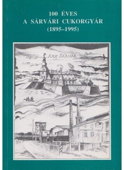 Naszádos István - 100 éves a Sárvári Cukorgyár (1895-1995) (Dedikált) Naszádos István - 100 éves a Sárvári Cukorgyár (1895-1995) (Dedikált), Sárvár 1995 antikvár könyv