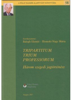 Balogh Elemér, Homoki-Nagy Mária - Tripartitum Trium Professorum Balogh Elemér, Homoki-Nagy Mária - Tripartitum Trium Professorum, Szeged 2017 antikvár könyv