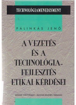 Pálinkás Jenő - A vezetés és a technológiafejlesztés etikai kérdései Pálinkás Jenő - A vezetés és a technológiafejlesztés etikai kérdései, Budapest 1999 antikvár könyv