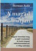 Herman Judit - A magad útján - Hogyan teremtsd meg a saját munkádat, és tedd magad nélkülözhetetlenné a világ számára