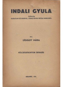 Légrády Mária - Indali ​Gyula életrajza, kiadatlan költeményei, szemelvények prózai munkáiból, Budapest 1937 antikvár könyv