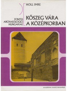 Holl Imre - Kőszeg vára a középkorban Holl Imre - Kőszeg vára a középkorban, Budapest 1992 antikvár könyv