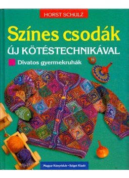 Horst Schulz - Színes csodák új kötéstechnikával Horst Schulz - Színes csodák új kötéstechnikával, Budapest 1998 antikvár könyv
