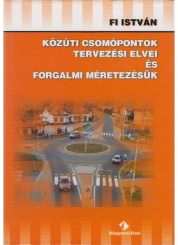 Fi István - Közúti csomópontok tervezési elvei és forgalmi méretezésük, Budapest 2005 antikvár könyv