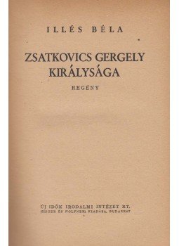 Illés Béla - Zsatkovics Gergely királysága Illés Béla - Zsatkovics Gergely királysága, Budapest 1946 antikvár könyv