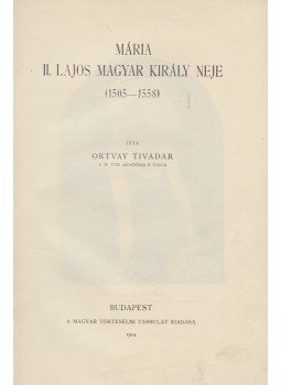 Ortvay Tivadar - Mária, II. Lajos magyar király neje (1505–1558), Budapest 1914 antikvár könyv