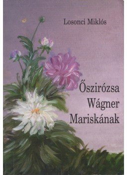 Losonci Miklós - Őszirózsa Wágner Mariskának Losonci Miklós - Őszirózsa Wágner Mariskának, Szentendre 2005 antikvár könyv