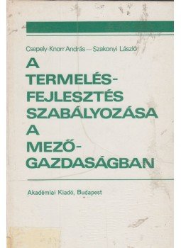 Csepely-Knorr András, Szakonyi László - A termelésfejlesztés szabályozása a mezőgazdaságban, Budapest 1987 antikvár könyv