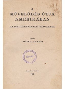 Loczka Alajos - A művelődés útja Amerikában Loczka Alajos - A művelődés útja Amerikában, Budapest 1937 antikvár könyv