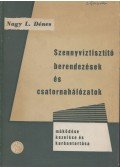 Nagy L. Dénes - Szennyvíztisztító berendezések és csatornahálózatok működése, kezelése és karbantartása