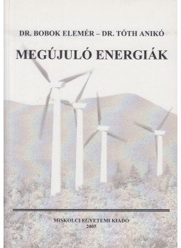 Dr. Bobok Elemér, Dr. Tóth Anikó - Megújuló energiák Dr. Bobok Elemér, Dr. Tóth Anikó - Megújuló energiák, Miskolc 2005 antikvár könyv