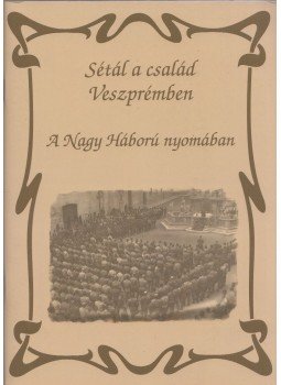 Nagyné Kozma Ildikó, Szabóné Vörös Györgyi - Sétál a család Veszprémben - A Nagy Háború nyomában (1914-1918),  0 antikvár könyv