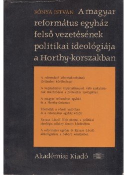 Kónya István - A magyar református egyház felső vezetésének politikai ideológiája a Horthy-korszakban, Budapest 1967 antikvár könyv
